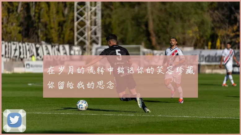 在岁月的流转中铭记你的笑容珍藏你留给我的思念