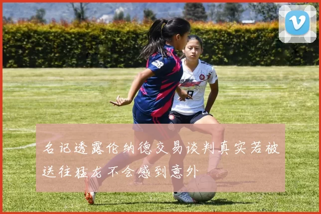 名记透露伦纳德交易谈判真实若被送往猛龙不会感到意外