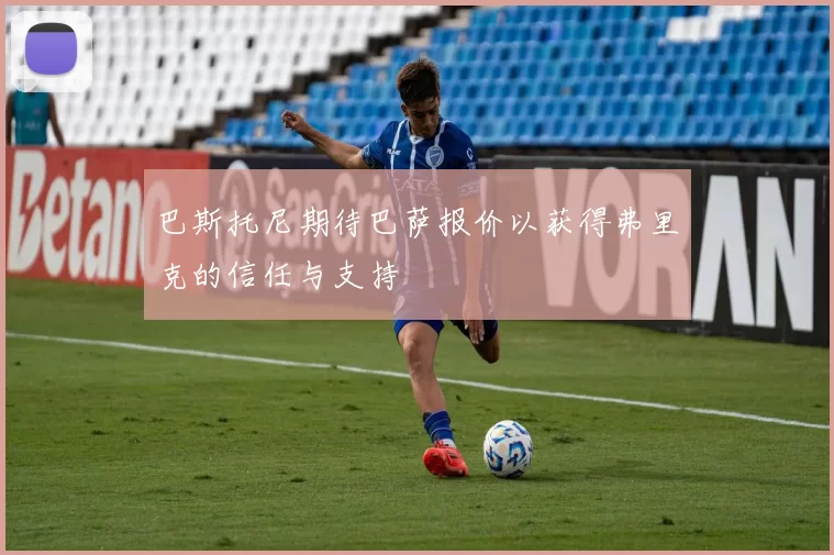 巴斯托尼期待巴萨报价以获得弗里克的信任与支持